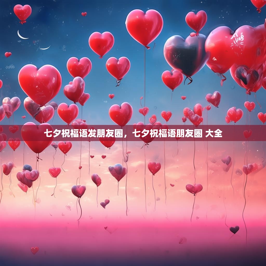 七夕祝福语发朋友圈，七夕祝福语朋友圈 大全