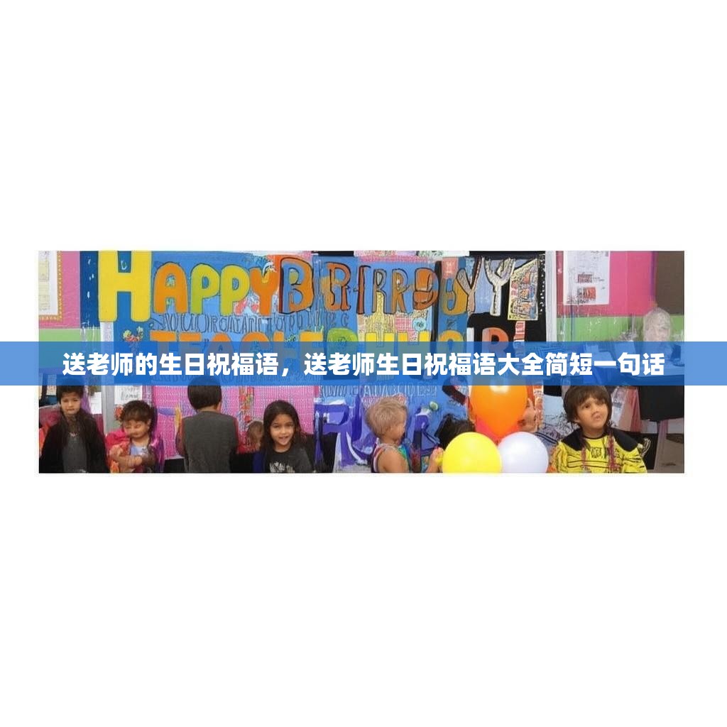送老师的生日祝福语,送老师生日祝福语大全简短一句话