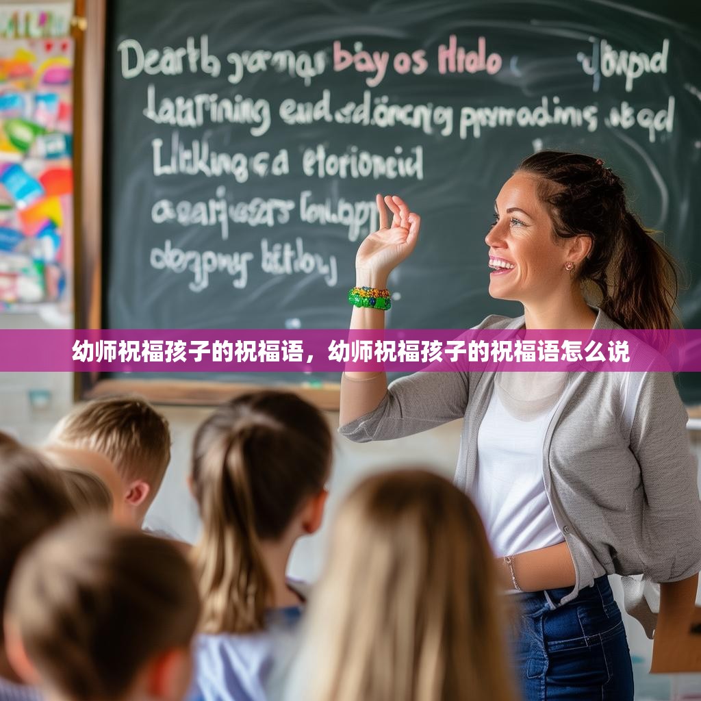 幼师祝福孩子的祝福语,幼师祝福孩子的祝福语怎么说