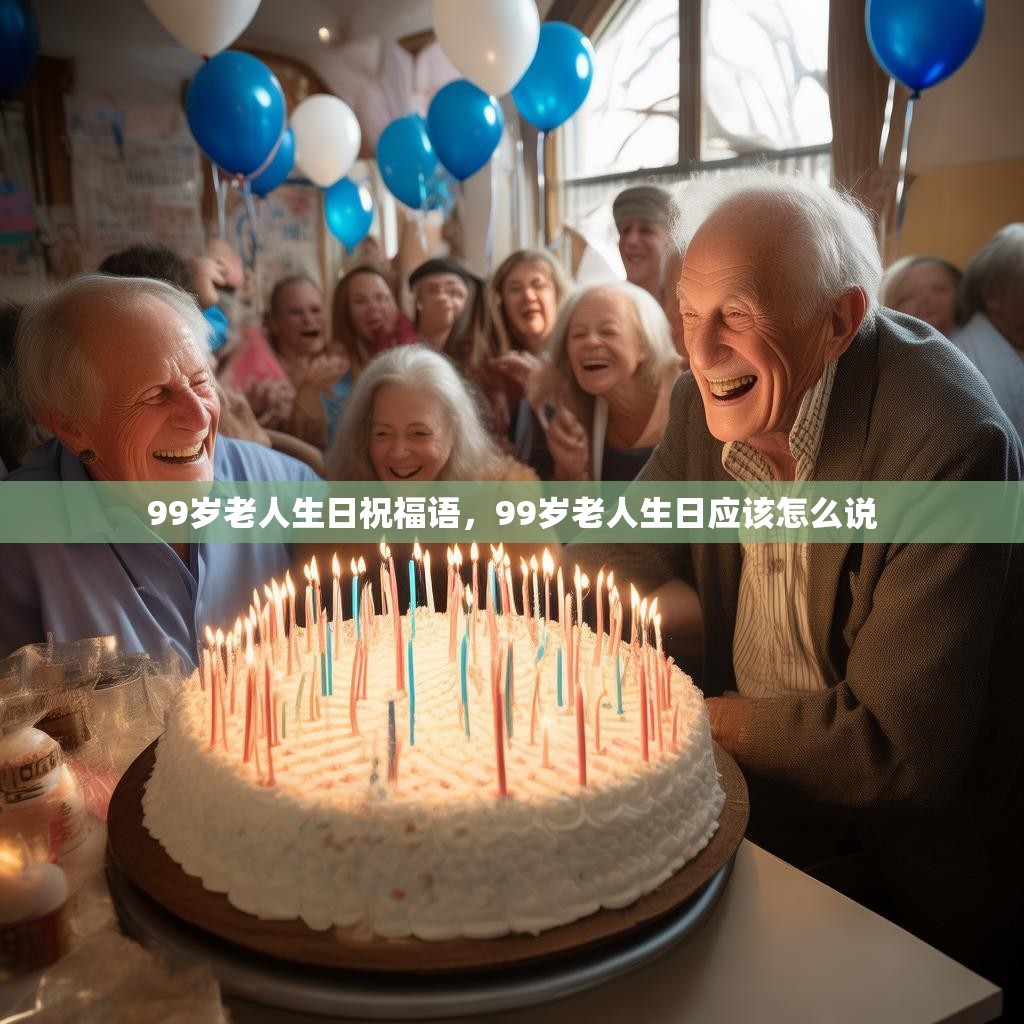 99岁老人生日祝福语,99岁老人生日应该怎么说